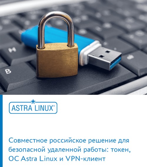 Совместное российское решение для безопасной удаленной работы: токен, ОС Astra Linux и VPN-клиент