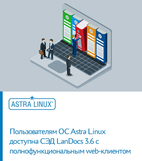 Пользователям ОС Astra Linux доступна СЭД LanDocs 3.6 с полнофункциональным web-клиентом